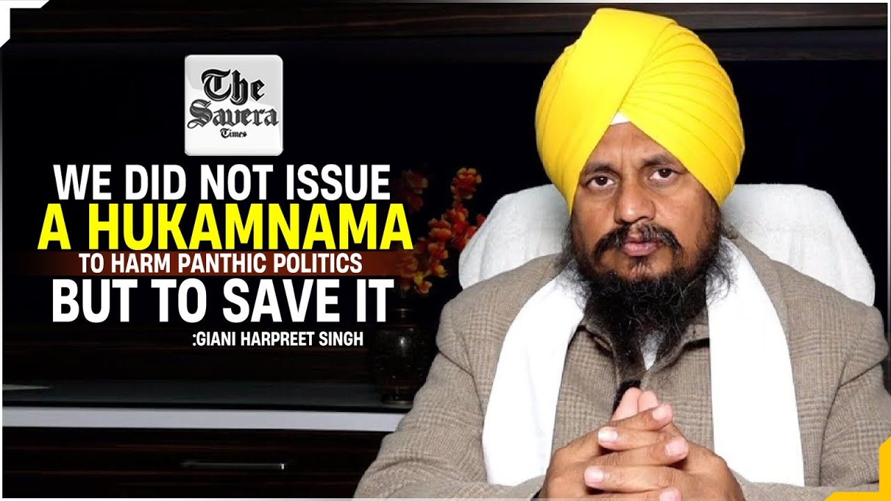 We did not issue a Hukamnama to harm Panthic politics, but to save it : Giani Harpreet Singh