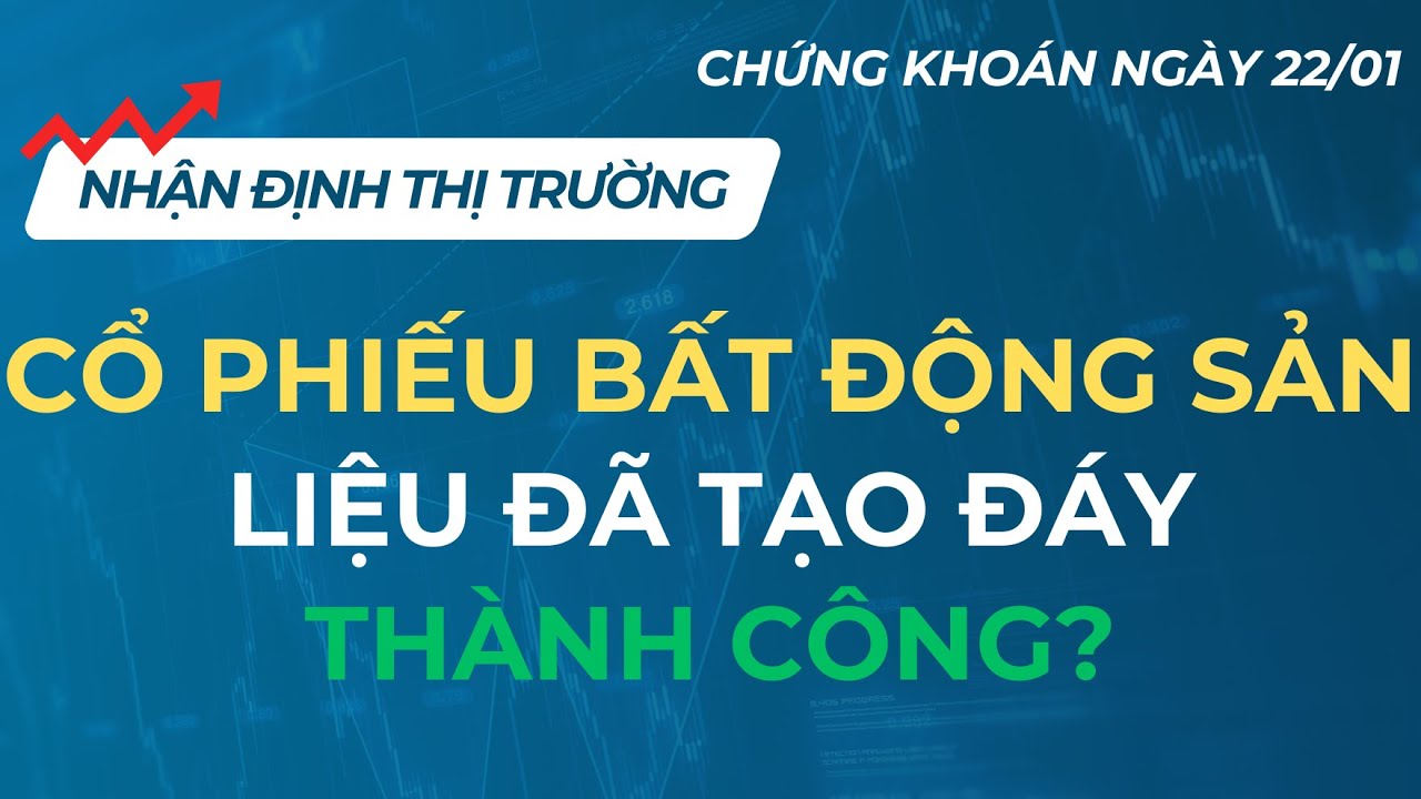 BẤT ĐỘNG SẢN ĐÃ HẾT BẤT ĐỘNG | CHỨNG KHOÁN NGÀY 22/01