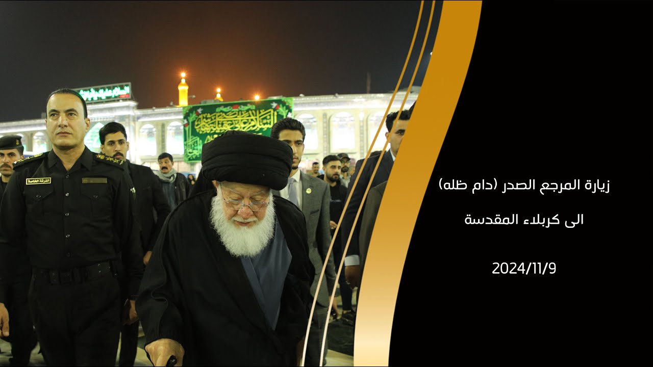 زيارة المرجع الصدر (دام ظله) الى كربلاء المقدسة 09-11-2024