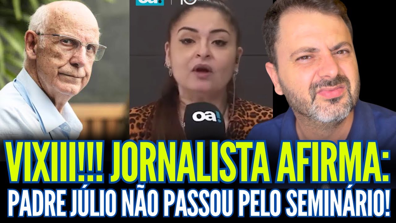 VIXIII! JORNALISTA AFIRMOU QUE PADRE JULIO NÃO PASSOU PELO SEMINÁRIO!!