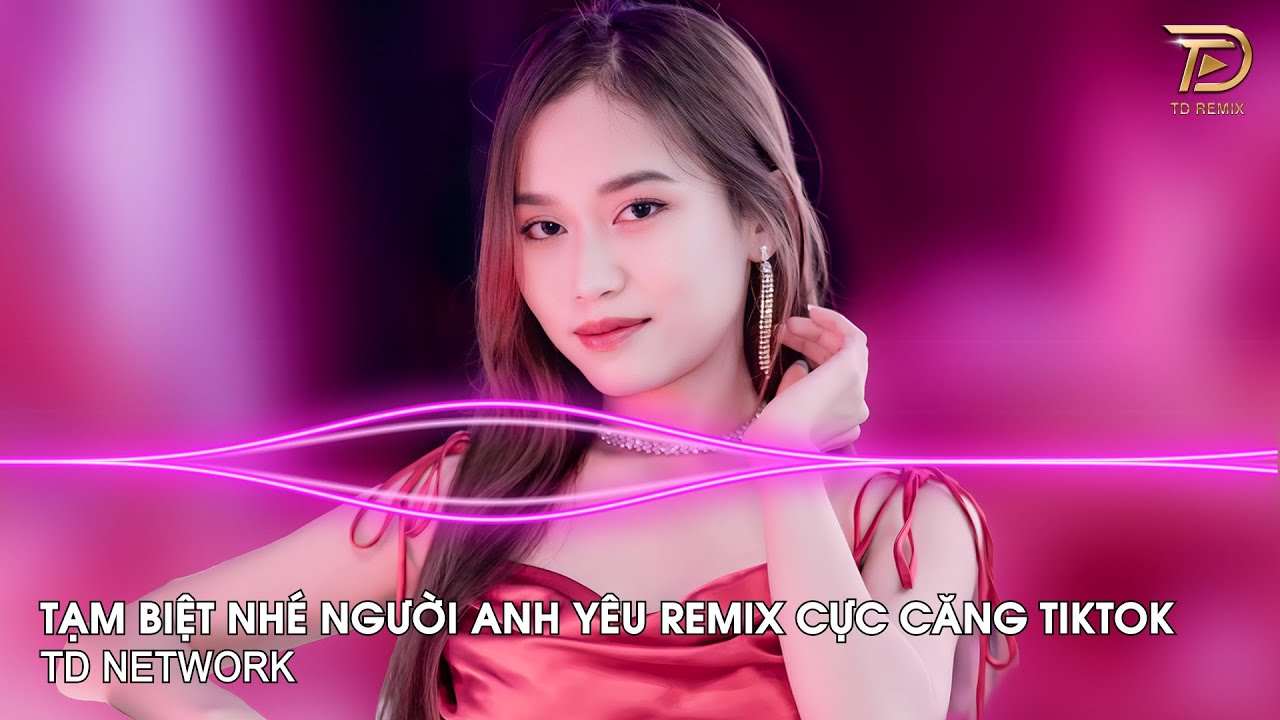 Thay Lòng Remix (TD Mix) ~ Tạm Biệt Nhé Người Anh Yêu Remix Hót Trend Tiktok 2023
