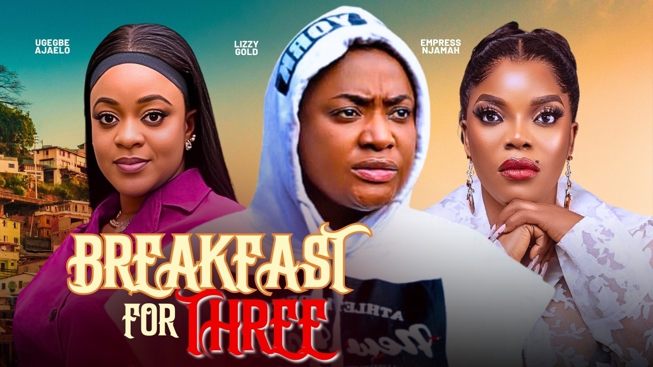 BREAKFAST FOR THREE - 2026 NIGERIAN FILM - LIZZY GOLD, EMPRESS NJAMAH, UGEGBE AJAELO