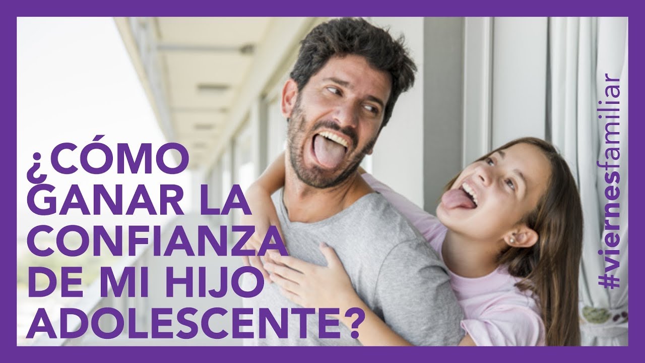 Relación padre e hijos adolescentes - ¿ Cómo ganar la confianza de mi hija ?