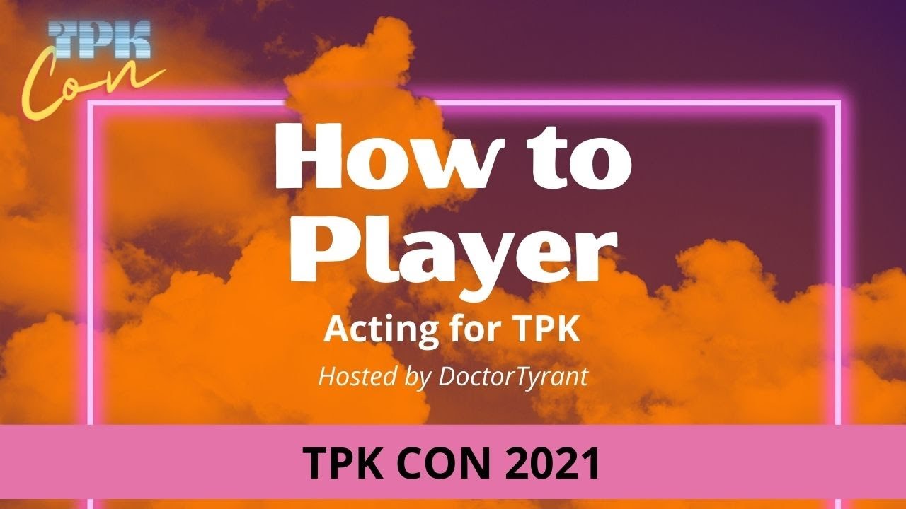 TPK Con 2021: How To Player: Acting for TPK