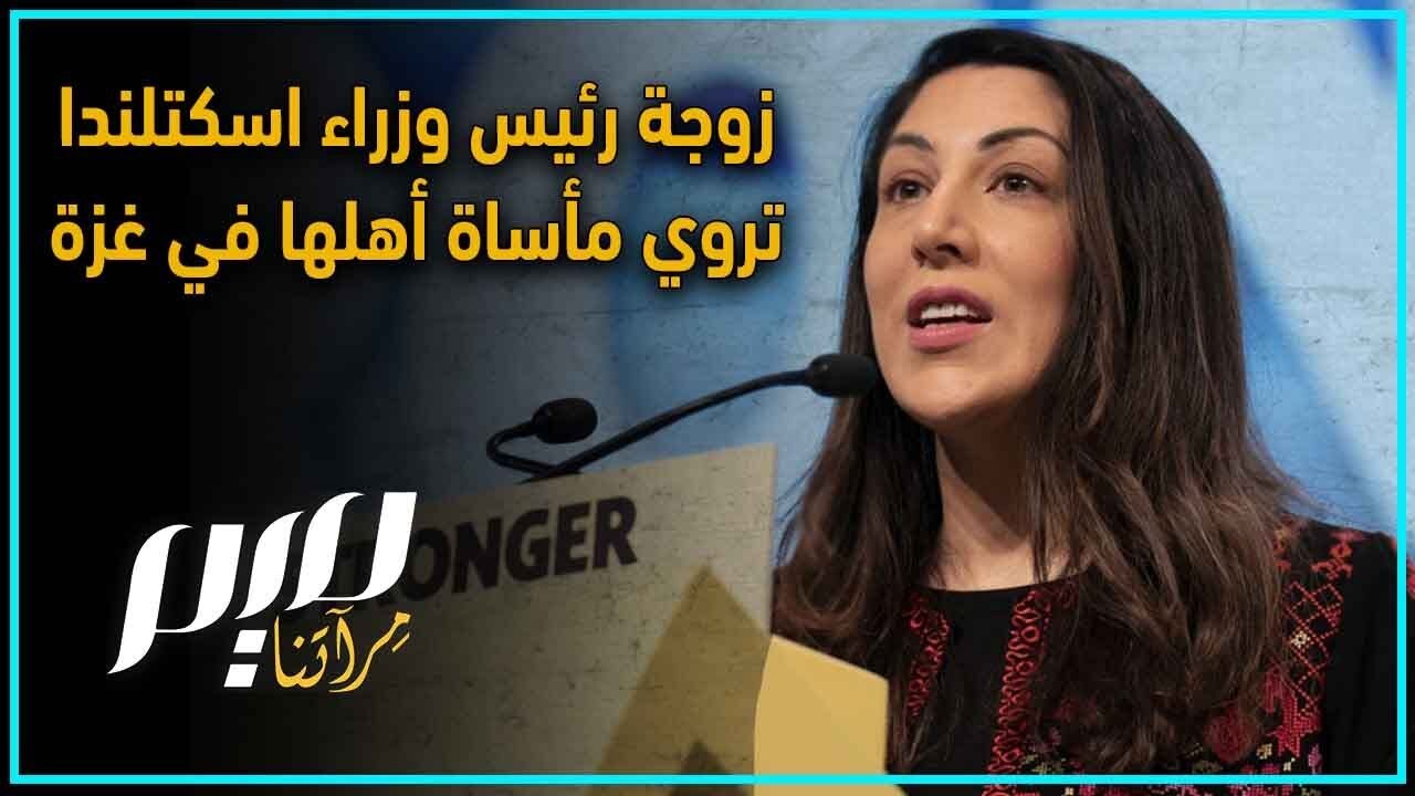 زوجة رئيس وزراء اسكتلندا تروي مأساة أهلها في غزة