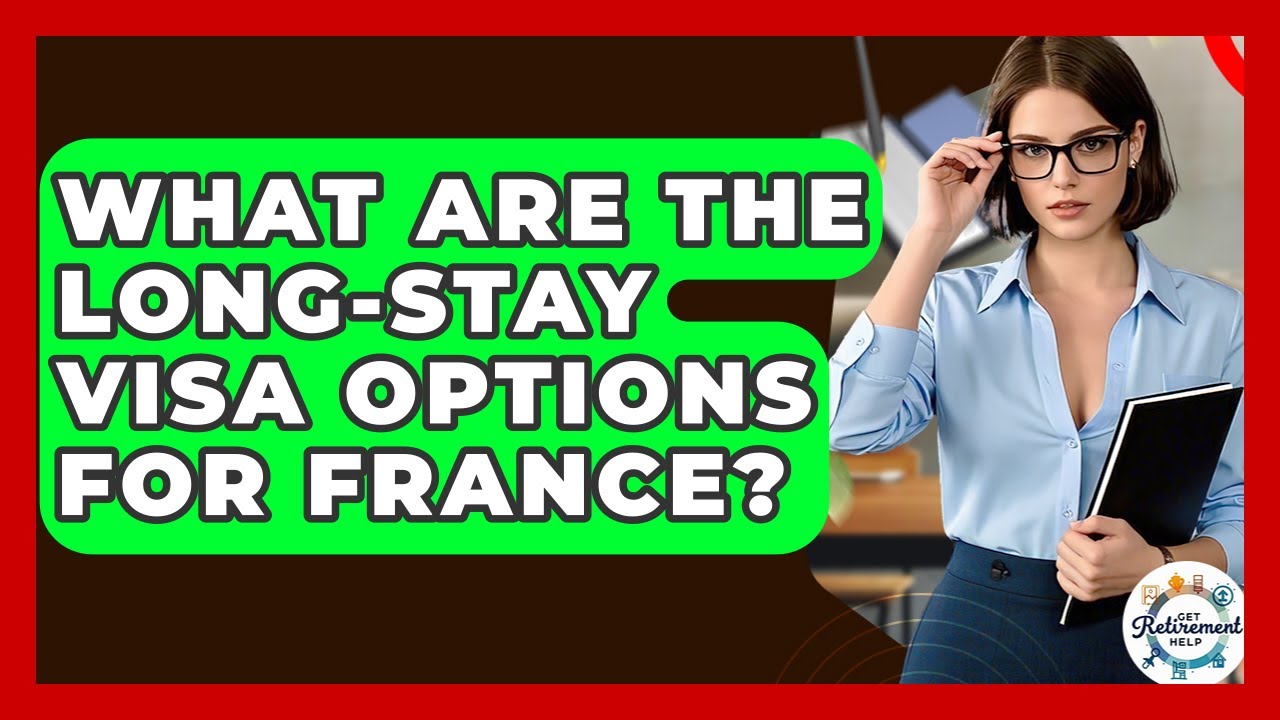 What Are The Long-stay Visa Options For France? - Get Retirement Help