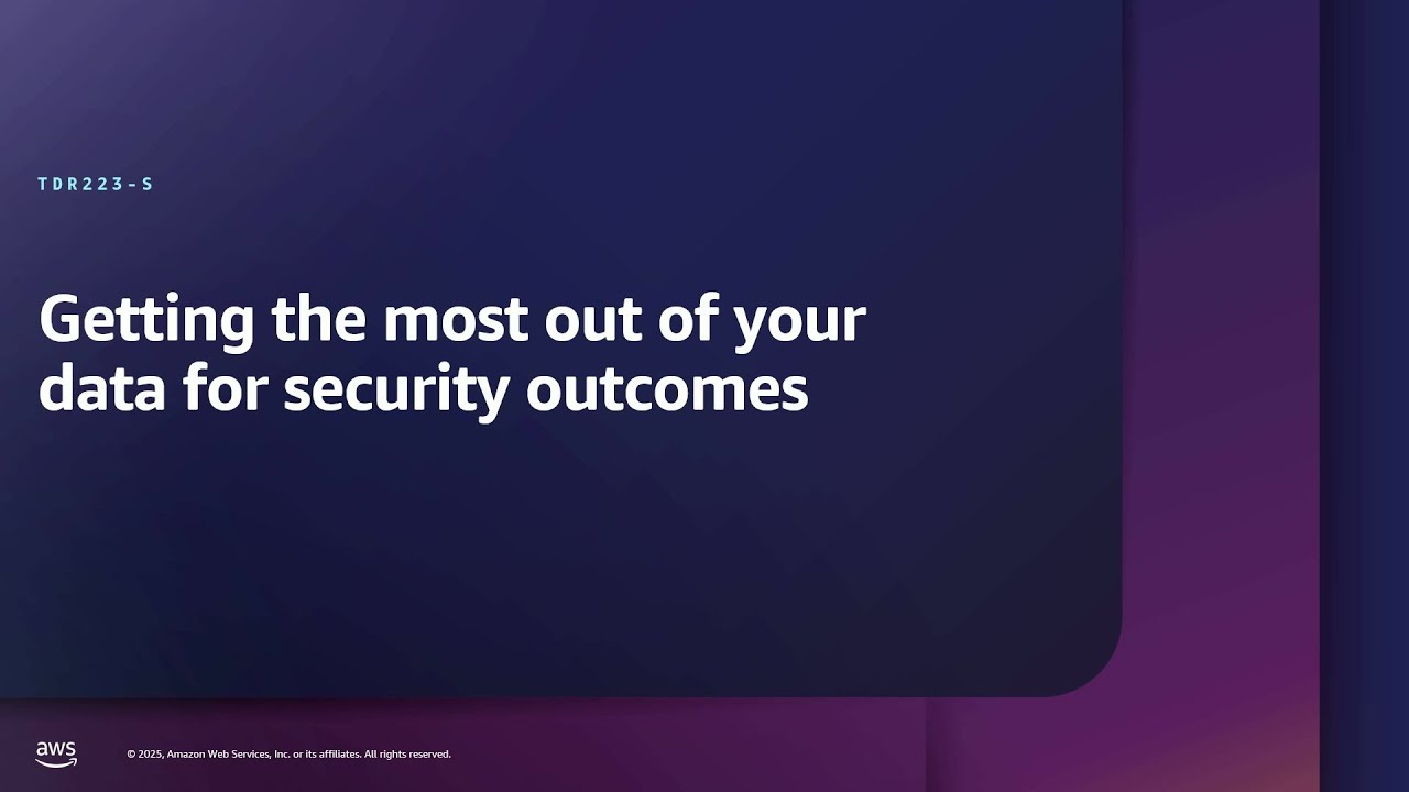 AWS re:Inforce 2025 - Getting the most out of your data for security outcomes (TDR223)