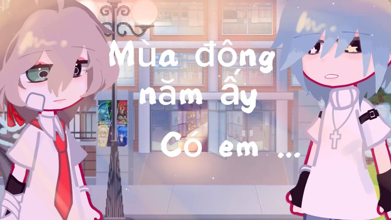 Mùa đông năm ấy có em … [ bl ] gacha clup 🎐🌌🩵 nhưng ngày tháng đi học của em… p1 trong năm học em