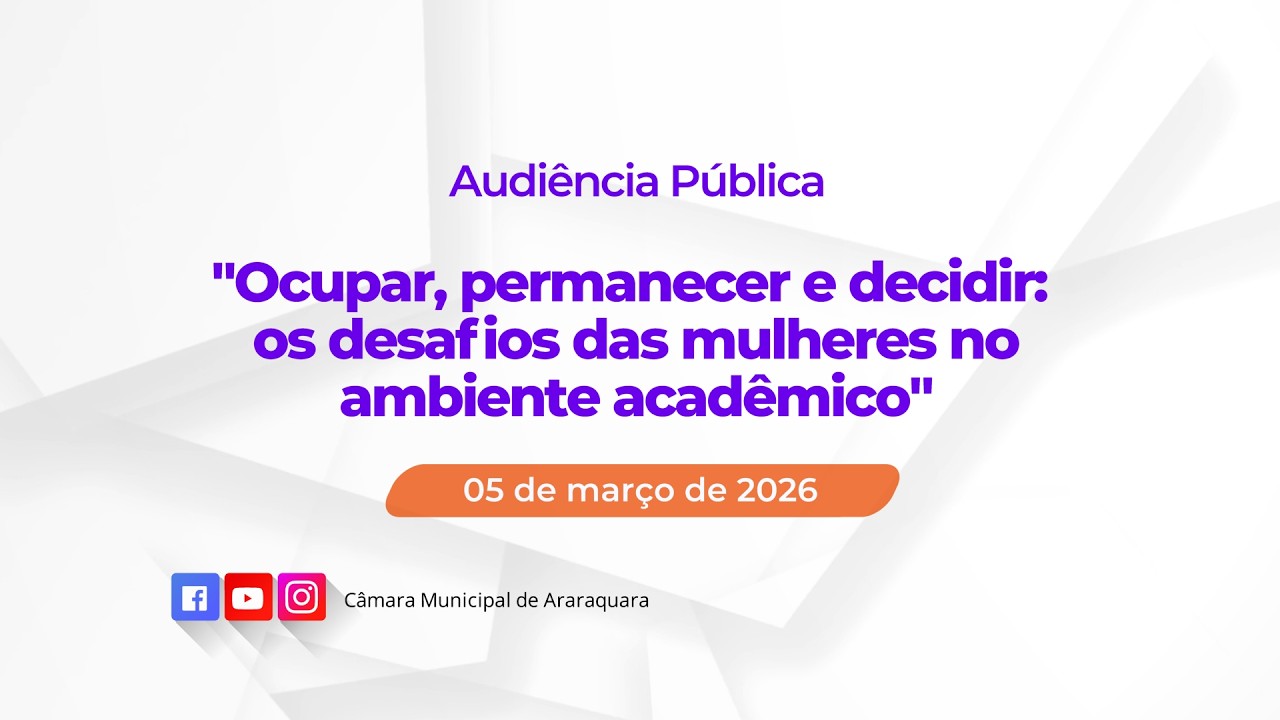 Audiência Pública “Ocupar, permanecer e decidir – os desafios das mulheres no ambiente acadêmico”