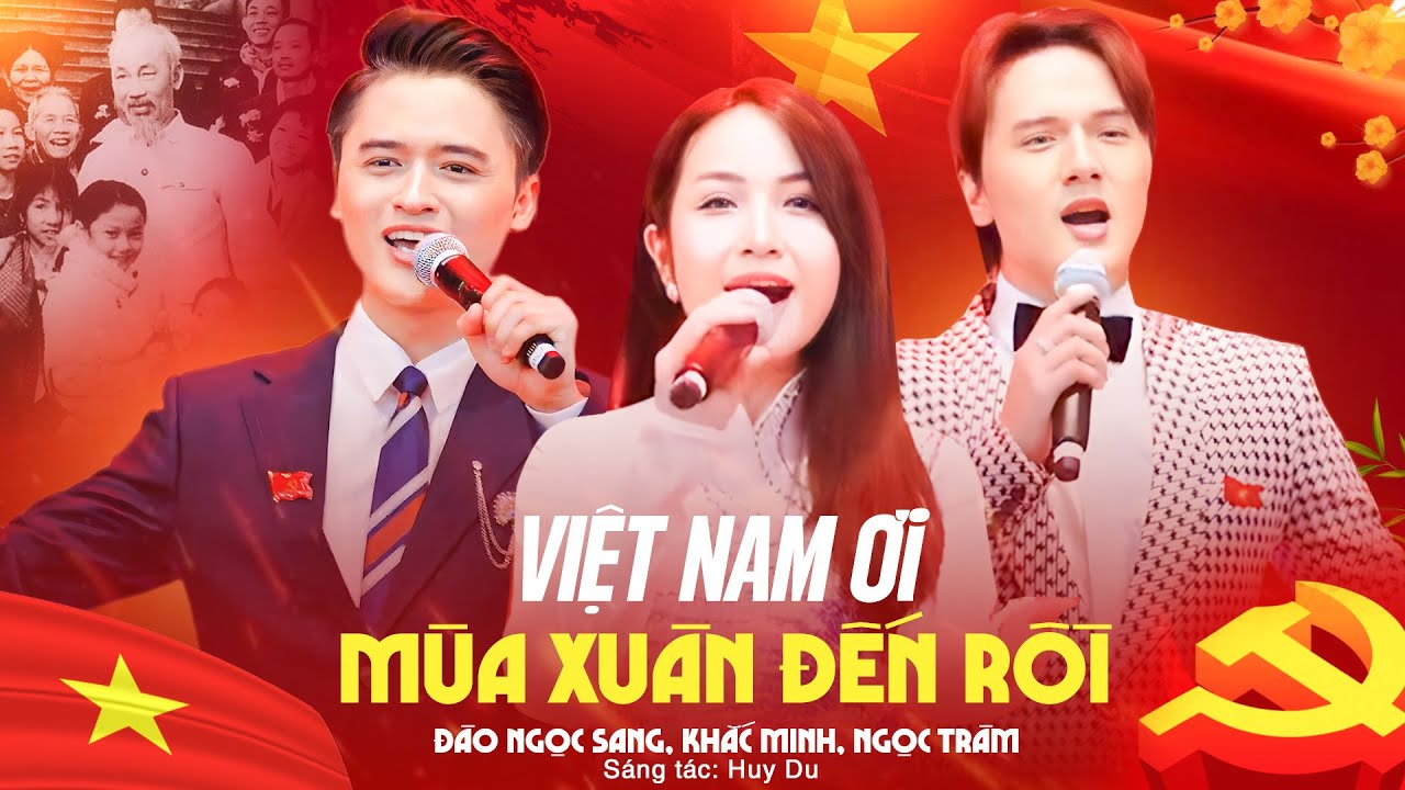 VIỆT NAM Ơi, MÙA XUÂN ĐẾN RỒI - Đào Ngọc Sang, Khắc Minh, Ngọc Trâm| Sáng tác:Huy Du, QUỐC KHÁNH 2/9