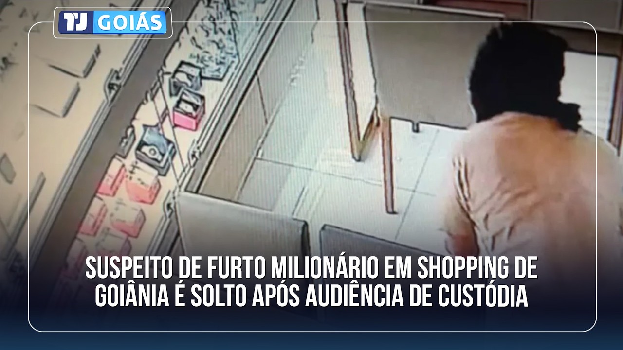 SUSPEITO DE FURTO MILIONÁRIO EM SHOPPING DE GOIÂNIA É SOLTO APÓS AUDIÊNCIA DE CUSTÓDIA