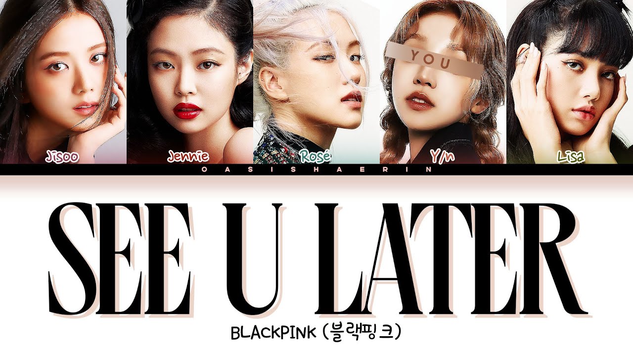 [BLACKPINK 블랙핑크] SEE U LATER : 5 members (You as member)