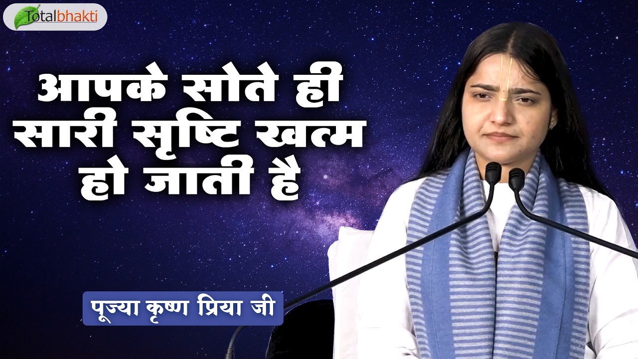 आपके सोते ही सारी सृष्टि खत्म हो जाती है | Pravachan | Pujya Krishna Priya Ji | Total Bhakti~Mathura