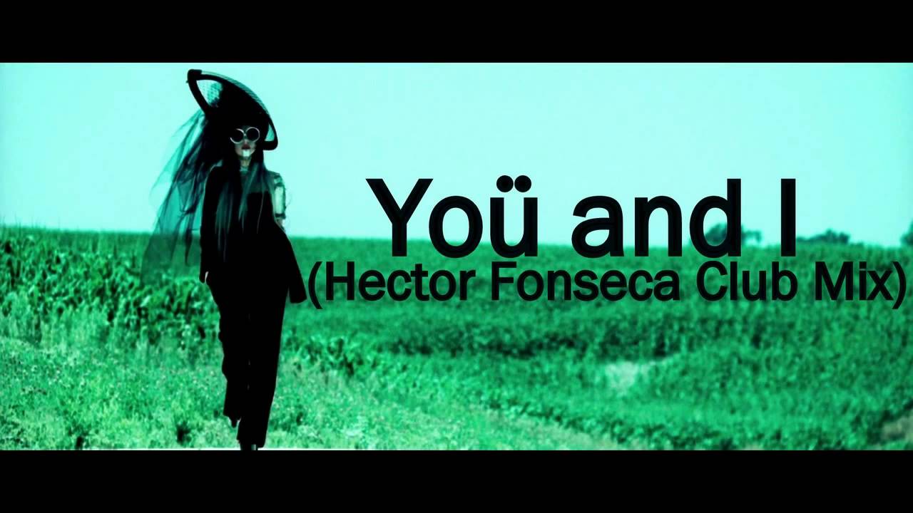 Lady GaGa - YoU And I Remix (Hector Fonseca Club Mix)