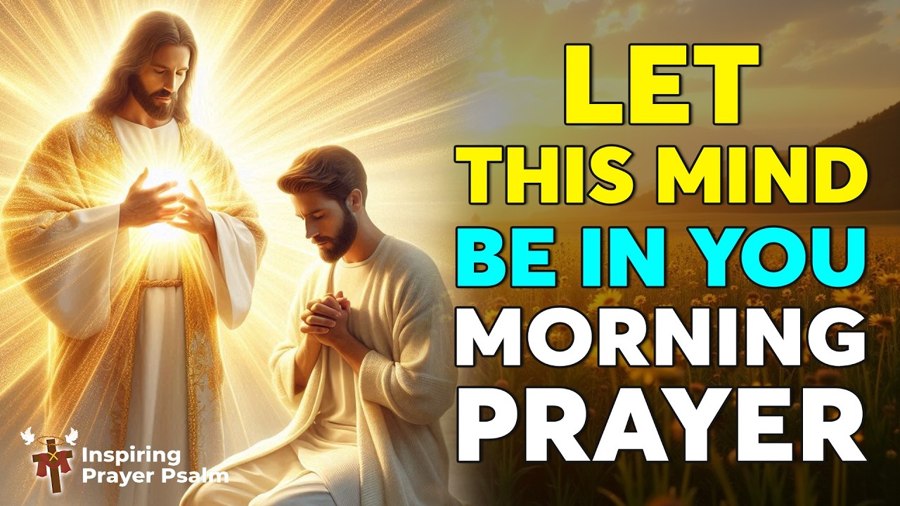 Let This Mind Be In You | Morning Prayer to Think Like Christ & Walk in Peace | Morning Prayer