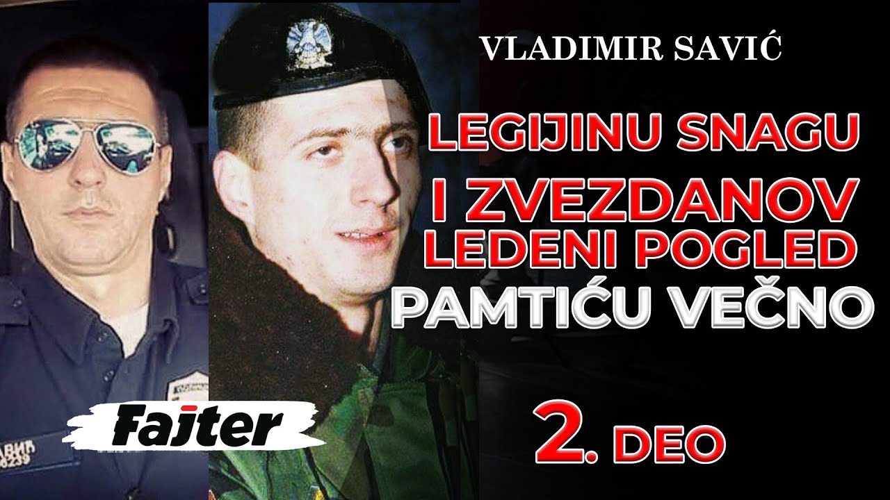 VLADIMIR SAVIĆ - 2. DEO: LEGIJINU SNAGU I ZVEZDANOV LEDENI POGLED PAMTIĆU VEČNO