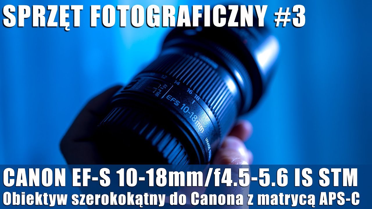 SPRZĘT FOTO-WIDEO #3: Canon EF-S 10-18mm/f4.5-5.6 IS STM. Szeroki kąt do Canona z matrycą APS-C