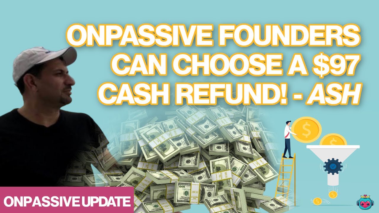 June Update: Ash Says $97 Cash Refund if Founders Want It! #ONPASSIVE