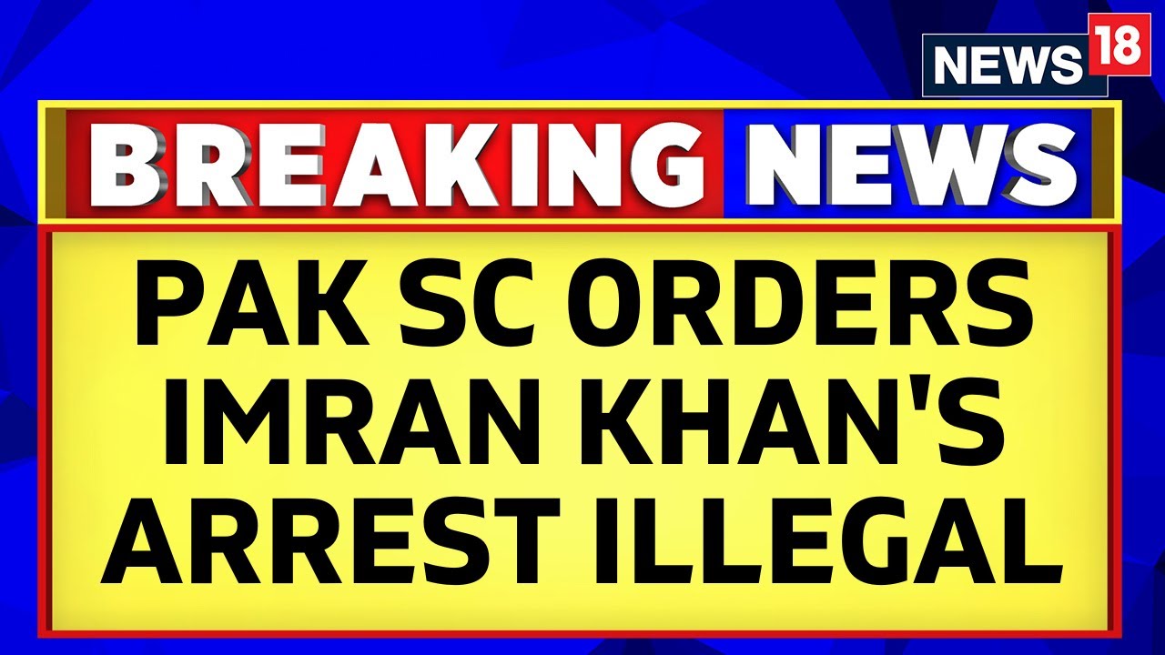 Pakistan News | Supreme Court Of Pakistan Orders Imran Khanarrest Illegal | English News | News18