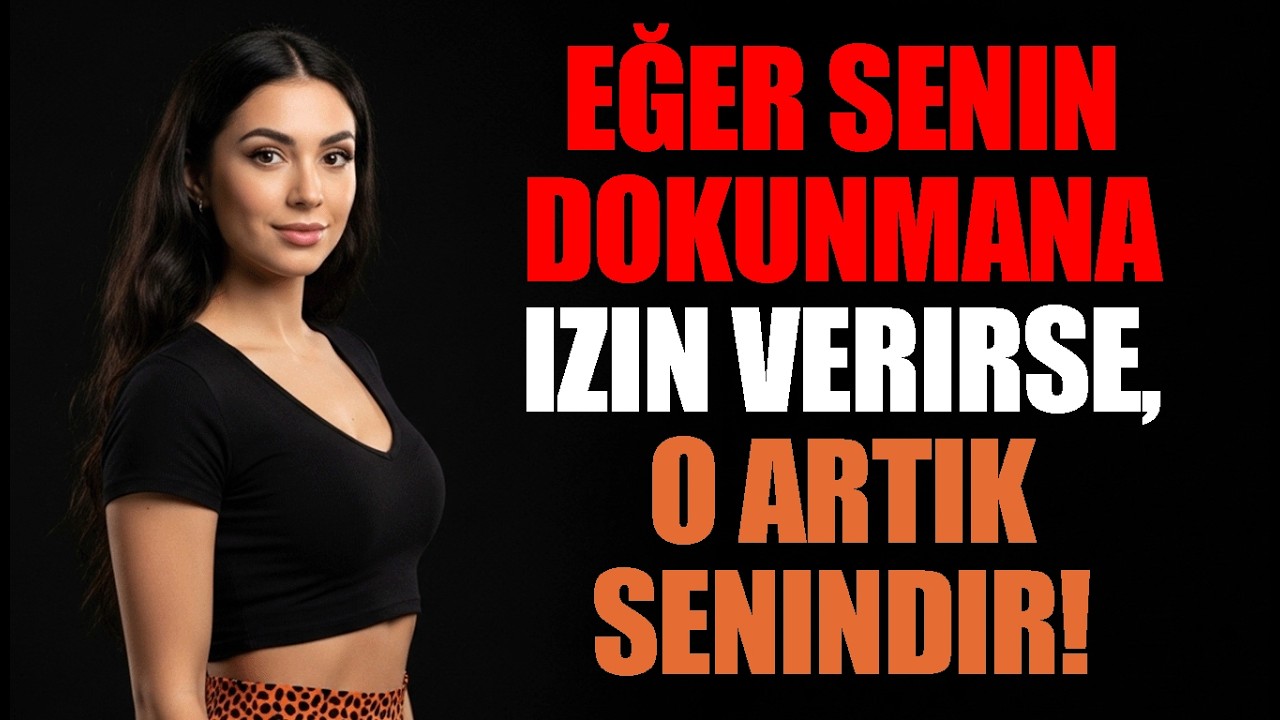 Eğer o senin onu oraya dokunmana izin verirse, kazanmışsın demektir! (Kadın Psikolojisi)