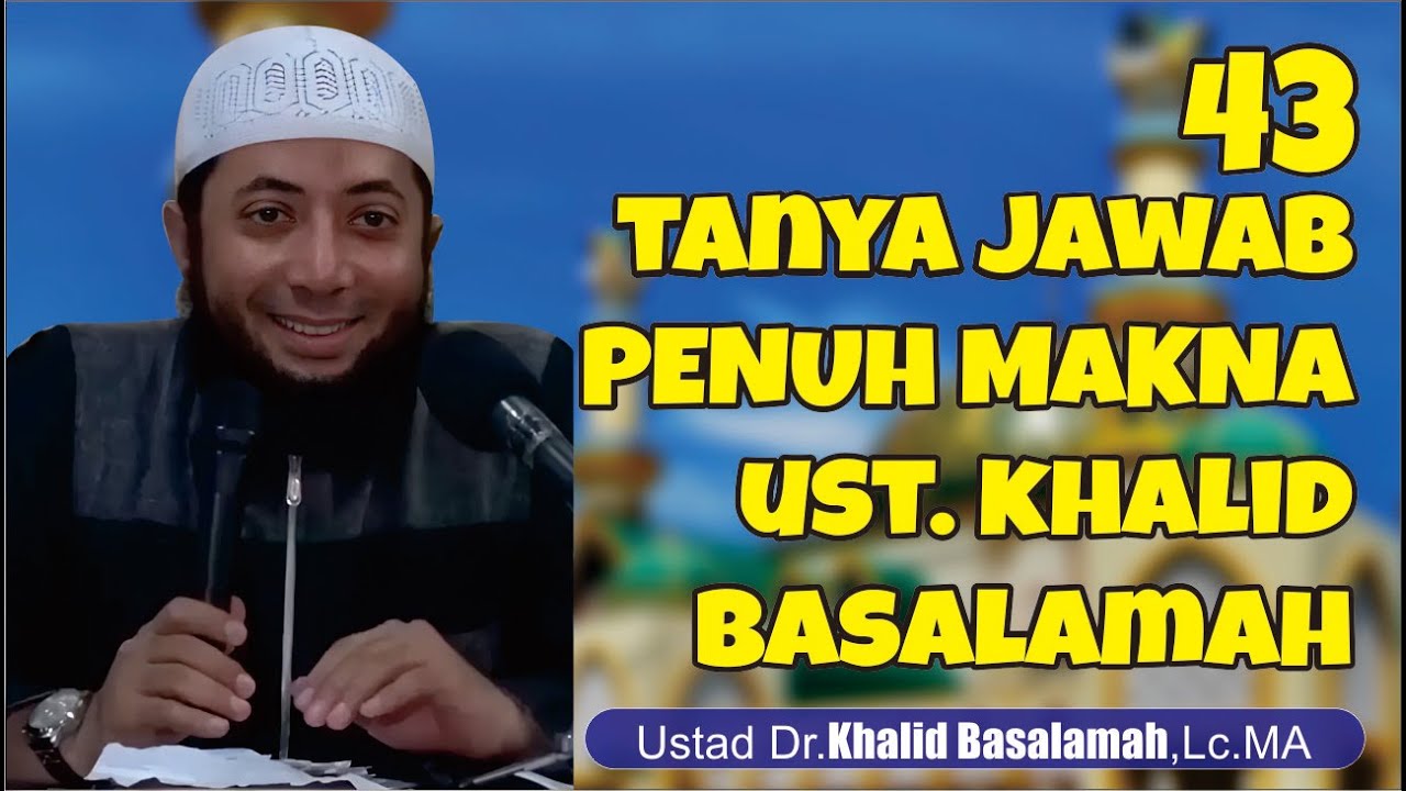 43 TANYA JAWAB PENUH MAKNA USTAD KHALID BASALAMAH HAFIDZAHULLAH