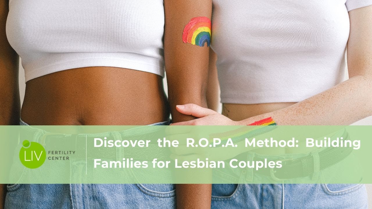 Discover the R.O.P.A. Method: Building Families for Lesbian Couples! | LIV Fertility Center