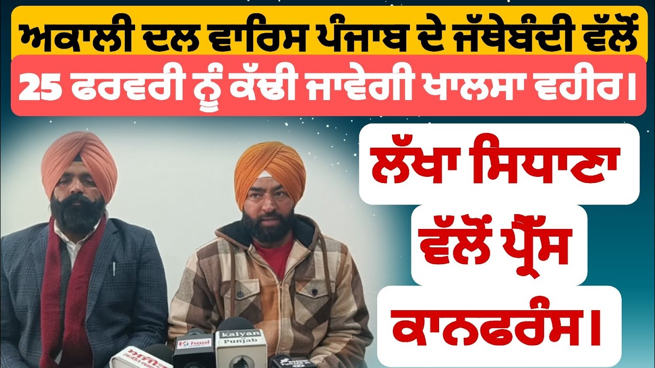 ਅਕਾਲੀ ਦਲ ਵਾਰਿਸ ਪੰਜਾਬ ਦੇ ਜੱਥੇਬੰਦੀ ਵੱਲੋਂ 25 ਫਰਵਰੀ ਨੂੰ ਕੱਢੀ ਜਾਵੇਗੀ ਖਾਲਸਾ ਵਹੀਰ। ਲੱਖਾ ਸਧਾਣਾ।