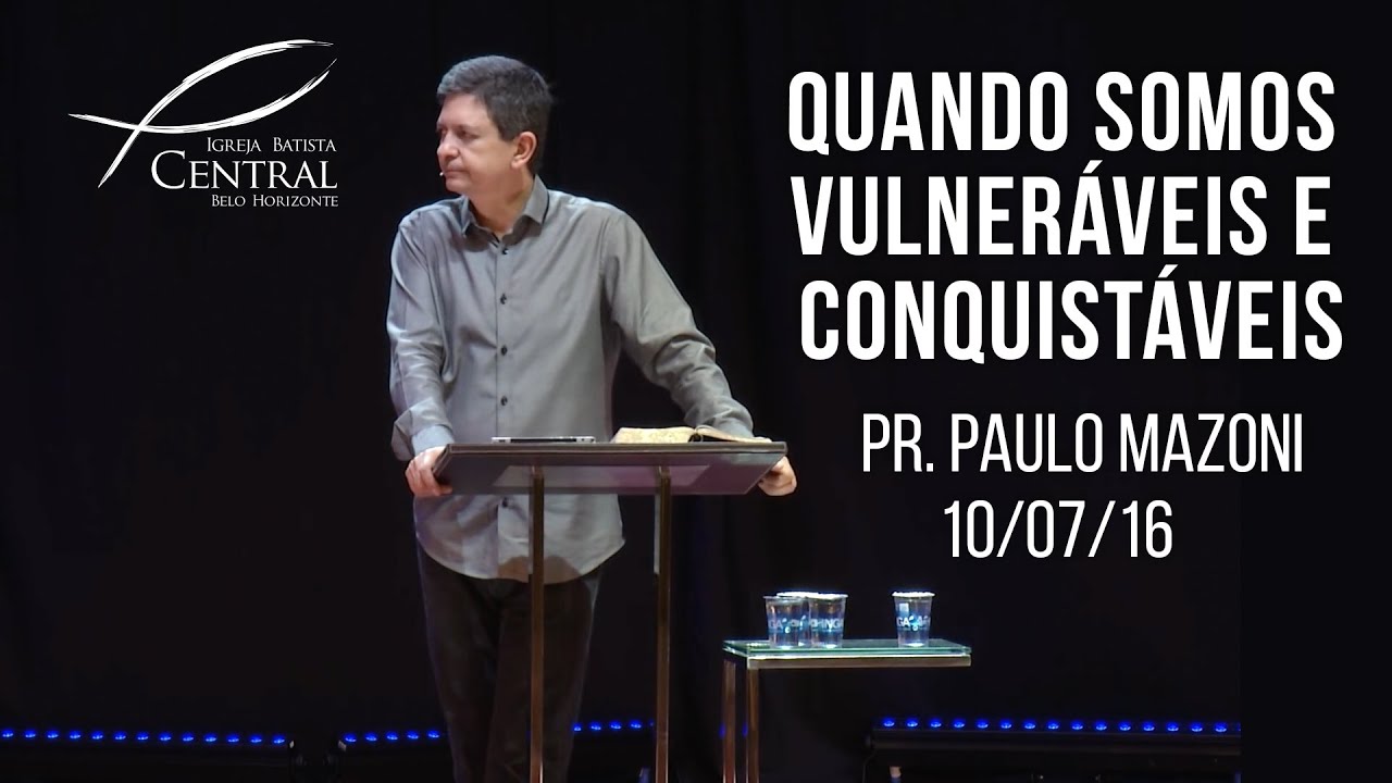 Quando somos vulneráveis e conquistáveis I Pr. Paulo Mazoni I 10/07/16