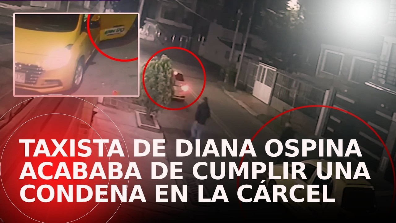 Taxista que llevaba a Diana Ospina acababa de pagar una condena en la cárcel: el prontuario