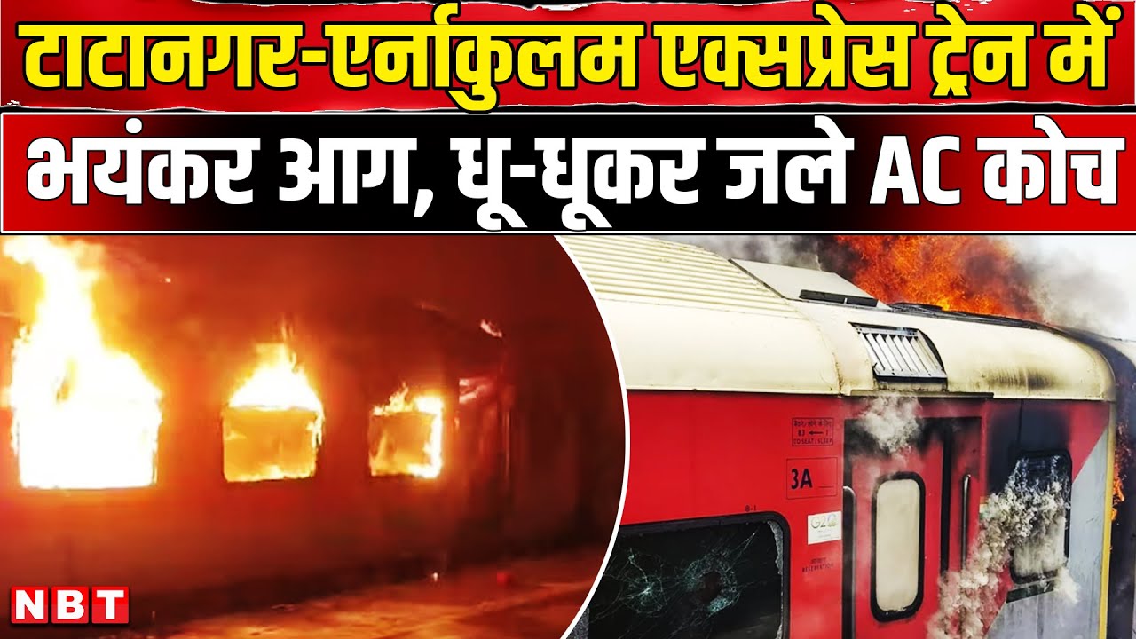 Train Accident : Tatanagar-Ernakulam Express के 2 AC कोच में लगी भीषण आग, मची अफरा-तफरी | NBT