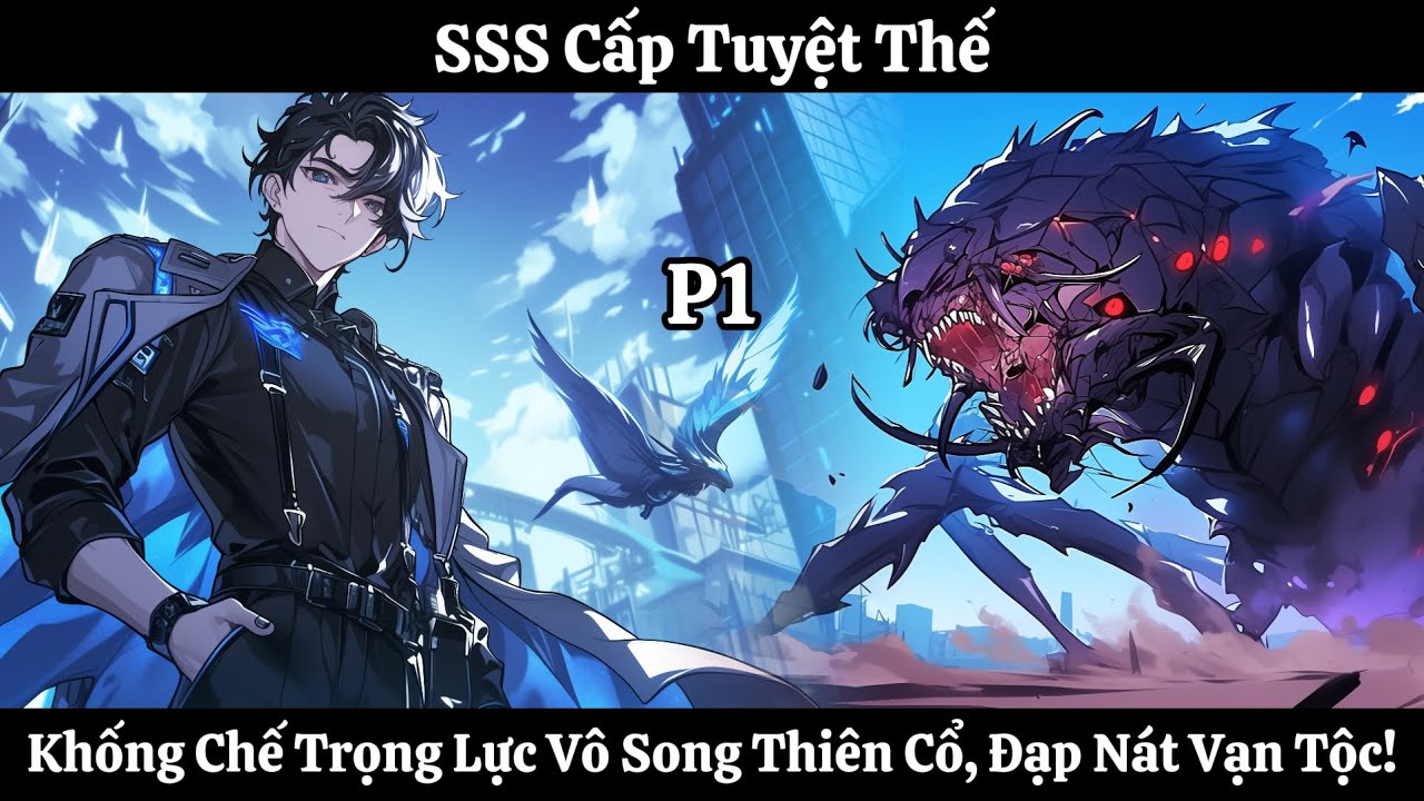 SSS Cấp Tuyệt Thế: Khống Chế Trọng Lực Vô Song Thiên Cổ, Đạp Nát Vạn Tộc! | Phần 1 | Thần Vương