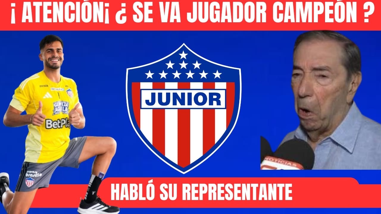 ATENCIÓN JUNIOR ¿ SE VA JUGADOR CAMPEÓN ? HABLA SU REPRESENTANTE
