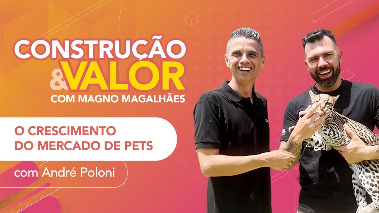 O crescimento do mercado de pets - com Andr&eacute; Poloni - Constru&ccedil;&atilde;o & Valor
