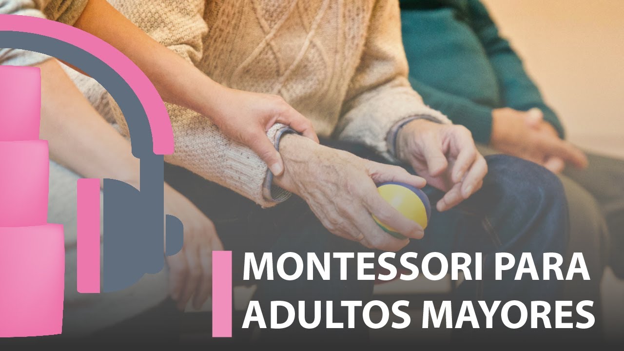 ¿Cómo se trabaja con los adultos mayores desde Montessori? | Julia Ballesteros.