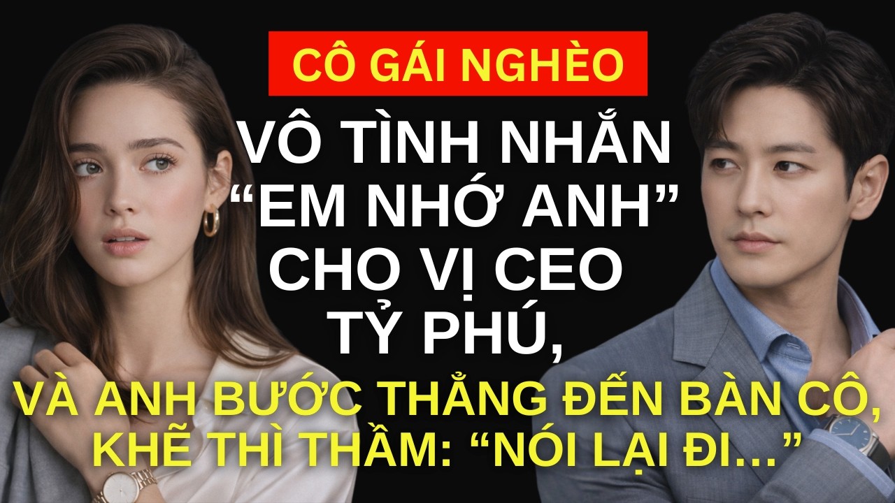 Cô vô tình nhắn “Em nhớ anh” cho vị CEO Tỷ phú và anh bước đến bàn cô, khẽ thì thầm: “Nói lại đi…”