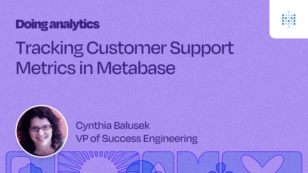 Tracking Customer Support Metrics in Metabase | Webinar recording