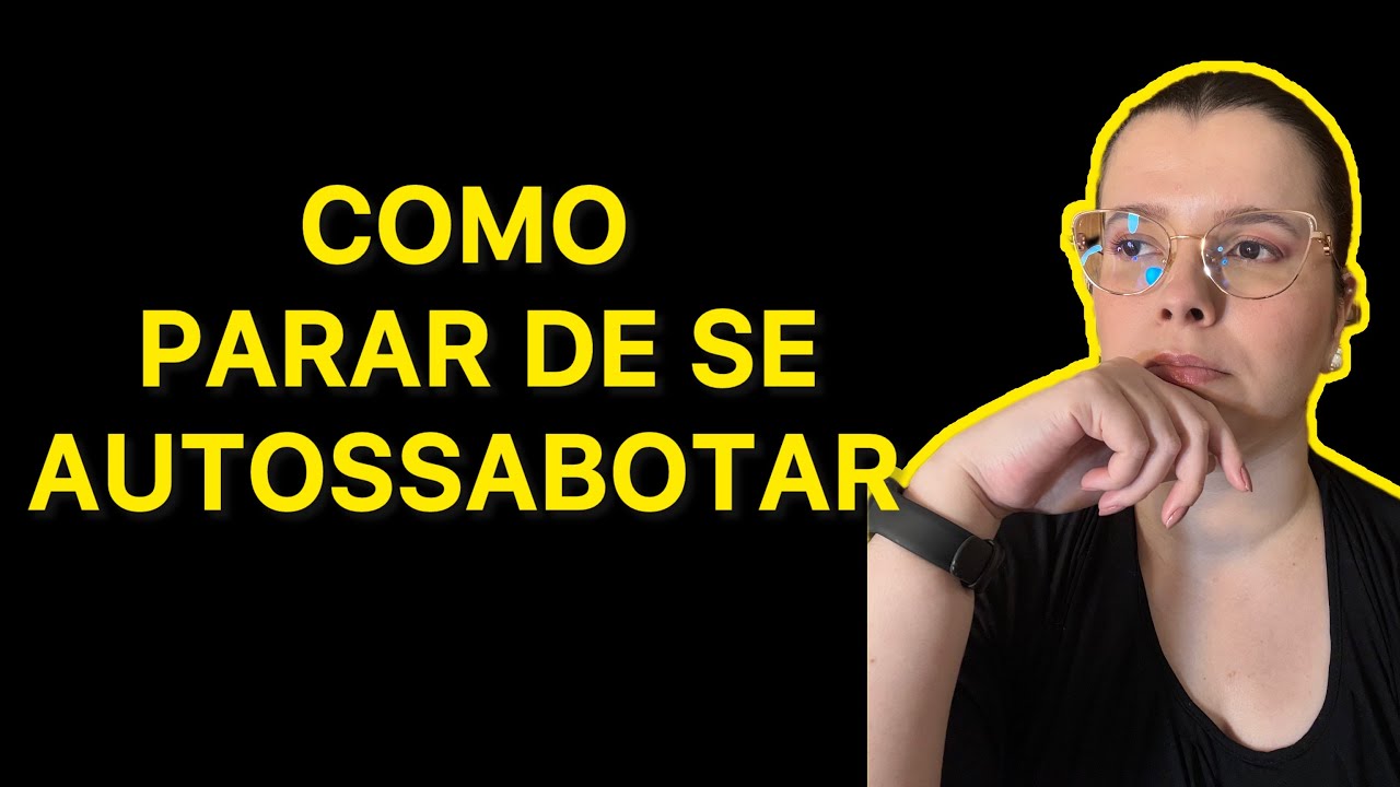 Como parar de se autossabotar e se priorizar 