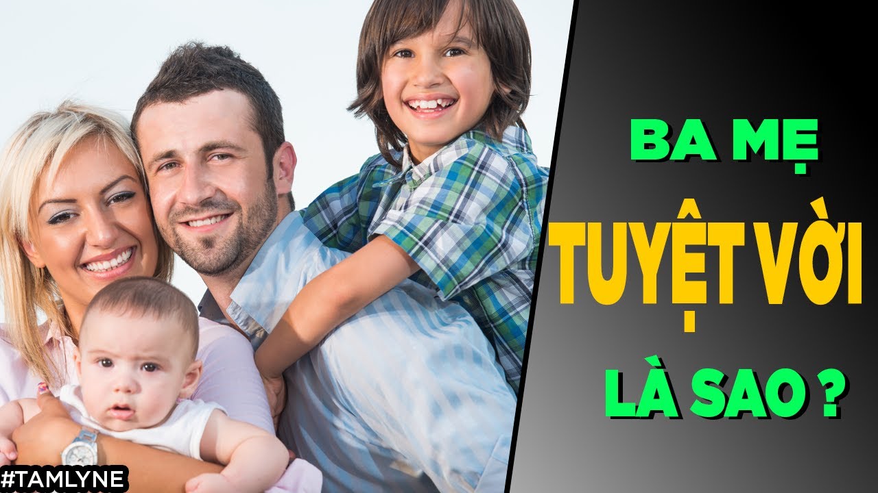 BA MẸ TUYỆT VỜI là sao?[TamLyNe] [Dưa Leo DBTT]