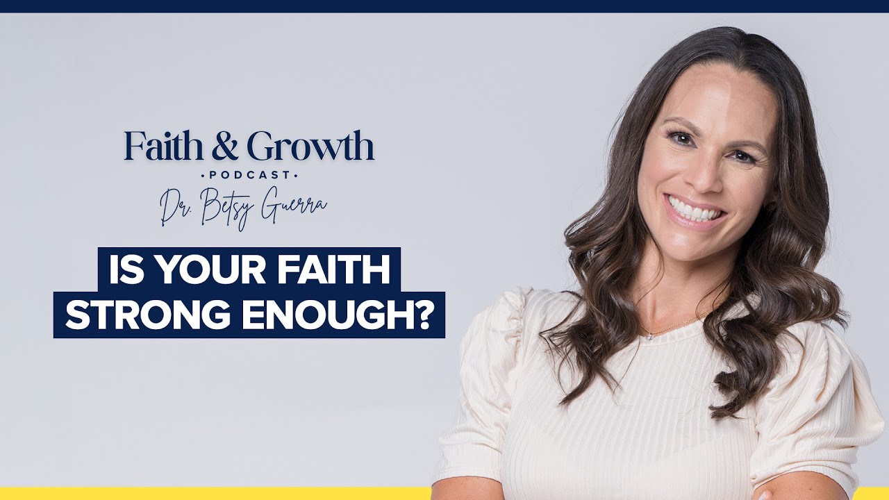 Episode #1: Is your Faith Strong Enough? (Faith and Growth Podcast with Dr. Betsy Guerra)