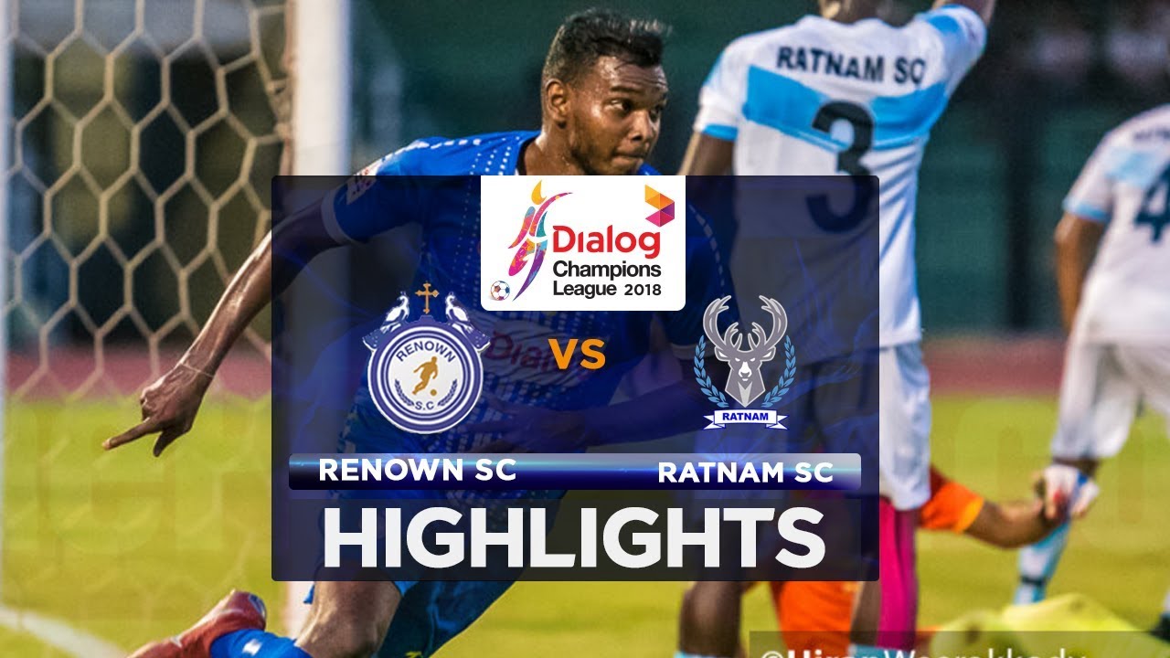 Highlights - Renown SC v Ratnam SC - Dialog Champions League 2018