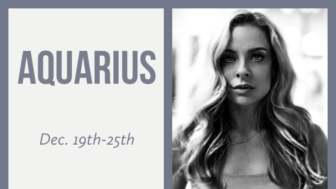 Aquarius:  Dec. 19th-25th  