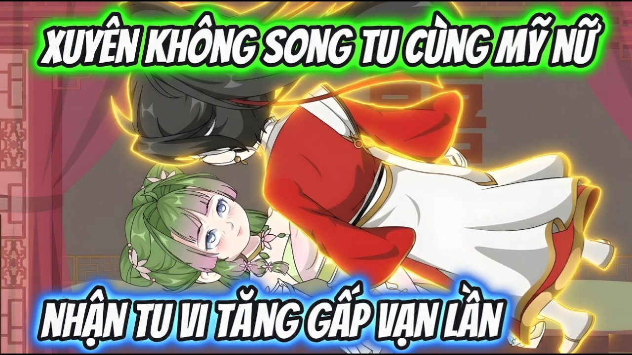 Xuyên Không Song Tu Cùng Mỹ Nữ Nhận Tu Vi Tăng Gấp Vạn Lần | Xỉn VietSub