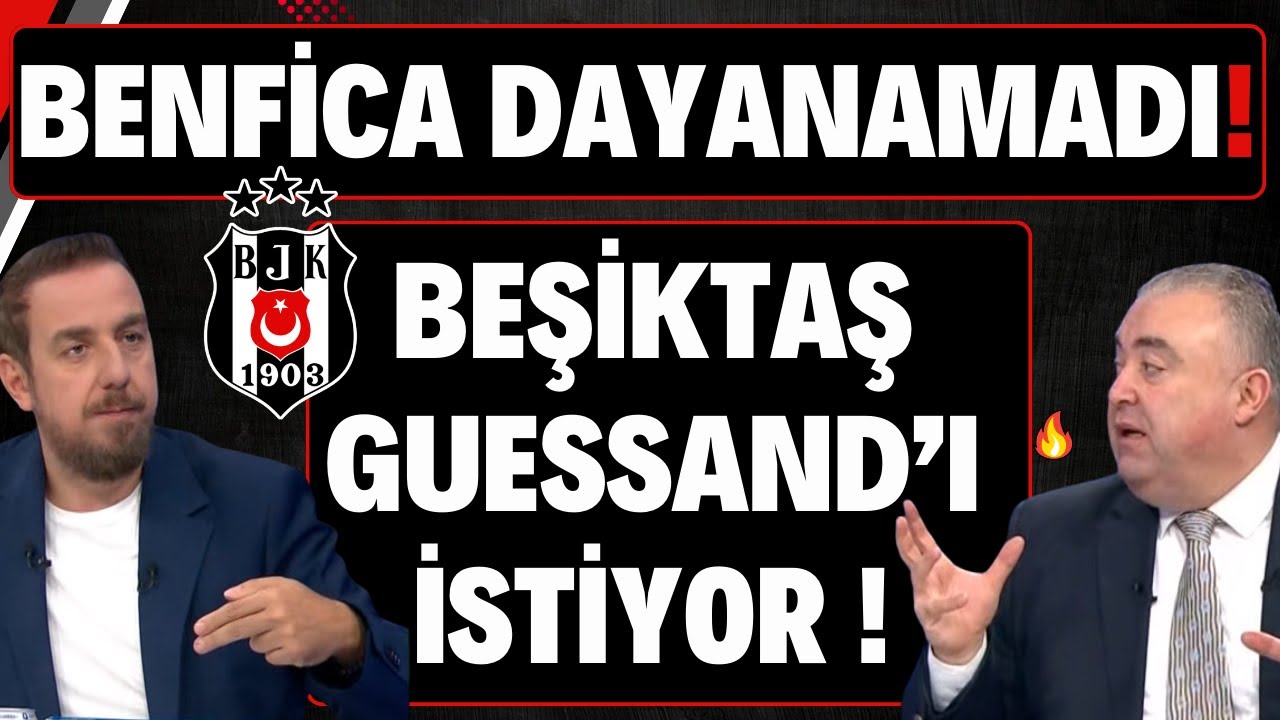 BEŞİKTAŞ GUESSAND'I İSTİYOR ! | BENFICA DAYANAMADI !