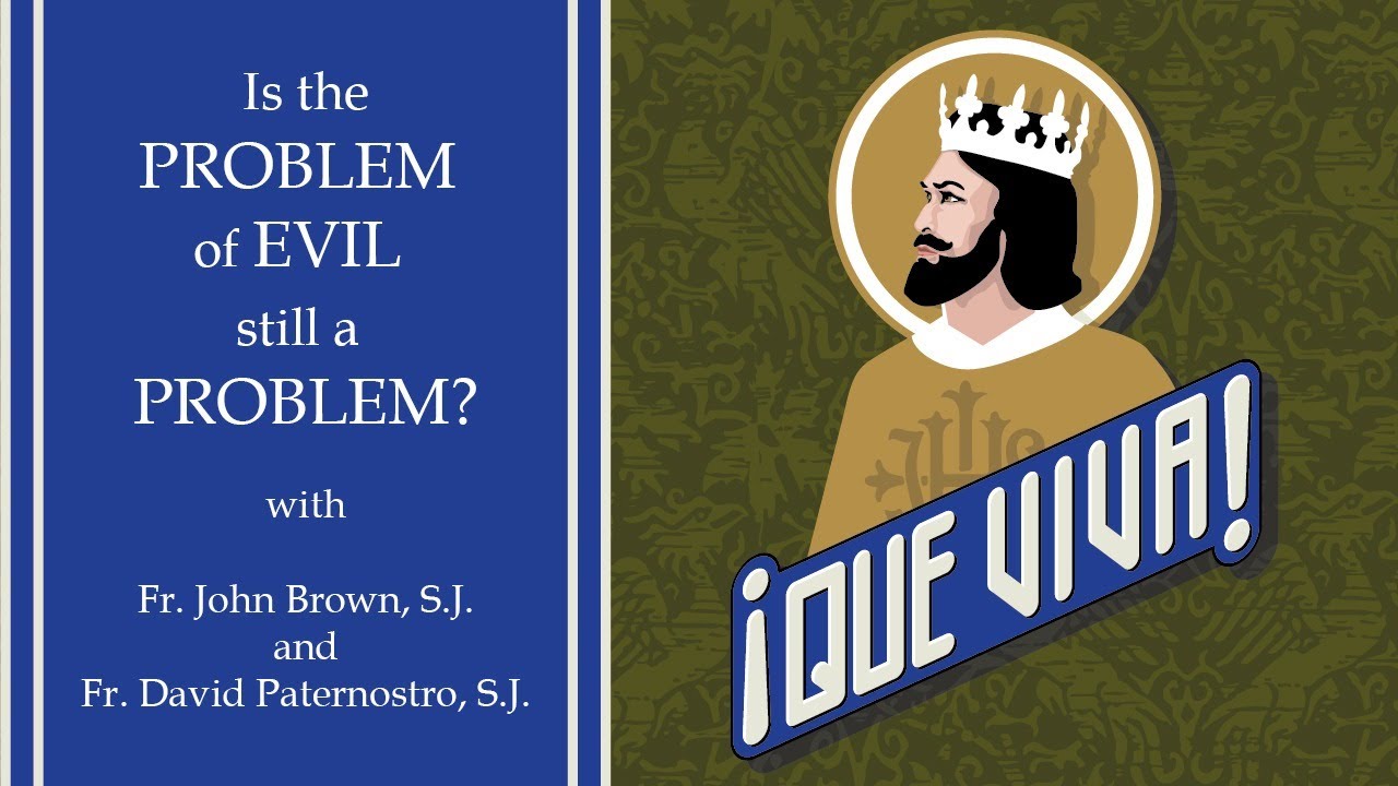 Is the PROBLEM of EVIL still a PROBLEM? ¡Que Viva! with Fr. John Brown, S.J.