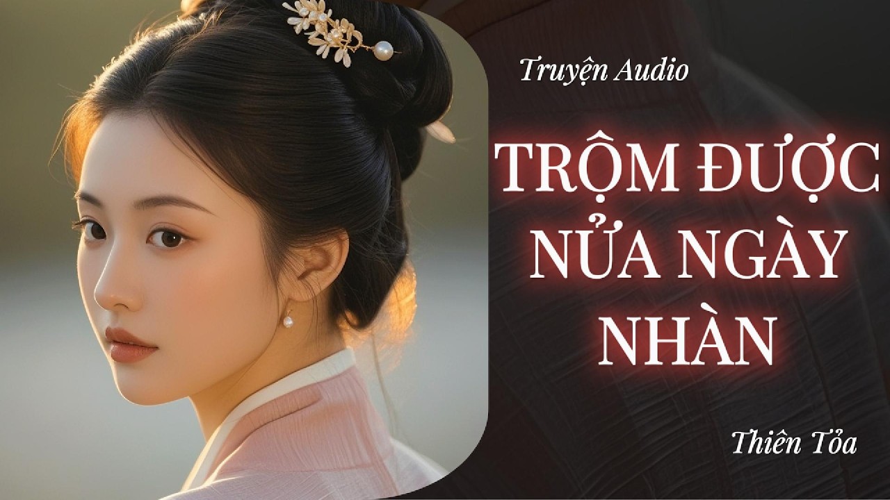 [Truyện Audio] TRỘM ĐƯỢC NỬA NGÀY NHÀN || DIỆU DƯƠNG
