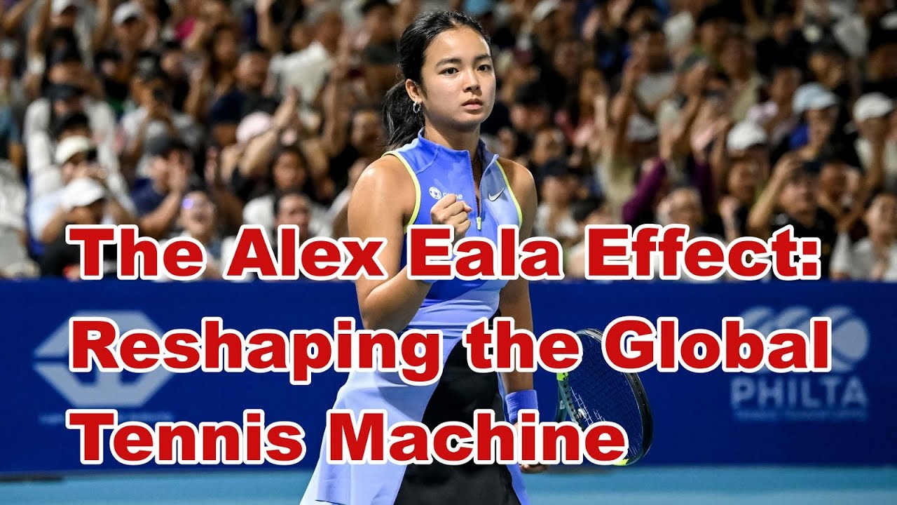 The Alex Eala Effect: Reshaping the Global Tennis Machine