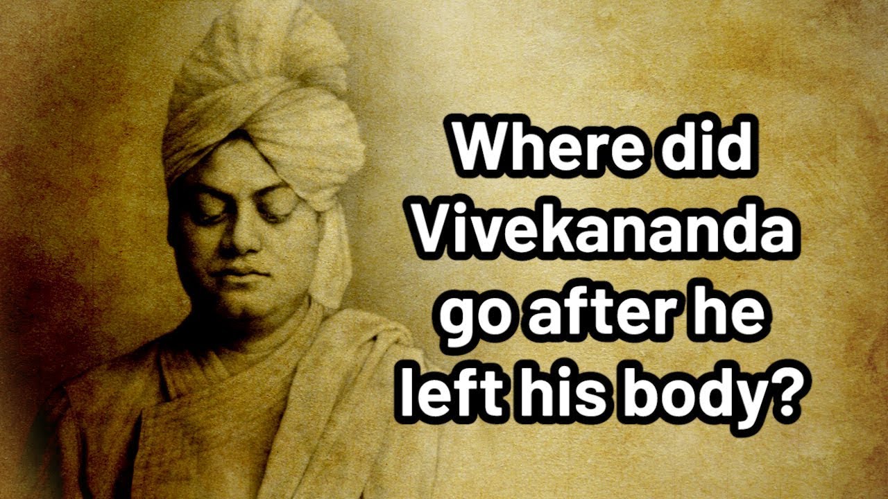 Where did Vivekananda go after he left his body? Jay Lakhani |