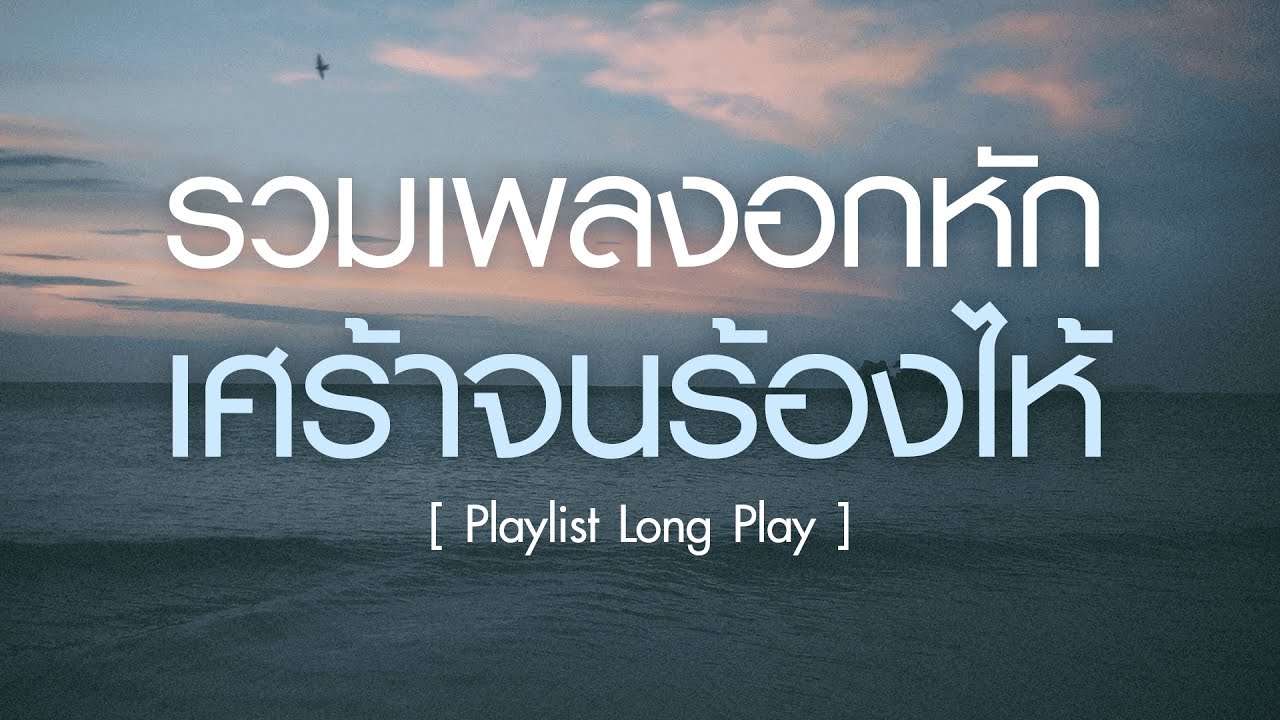 รวมเพลงอกหัก เศร้าจนร้องไห้ [ Playlist Long Play ]