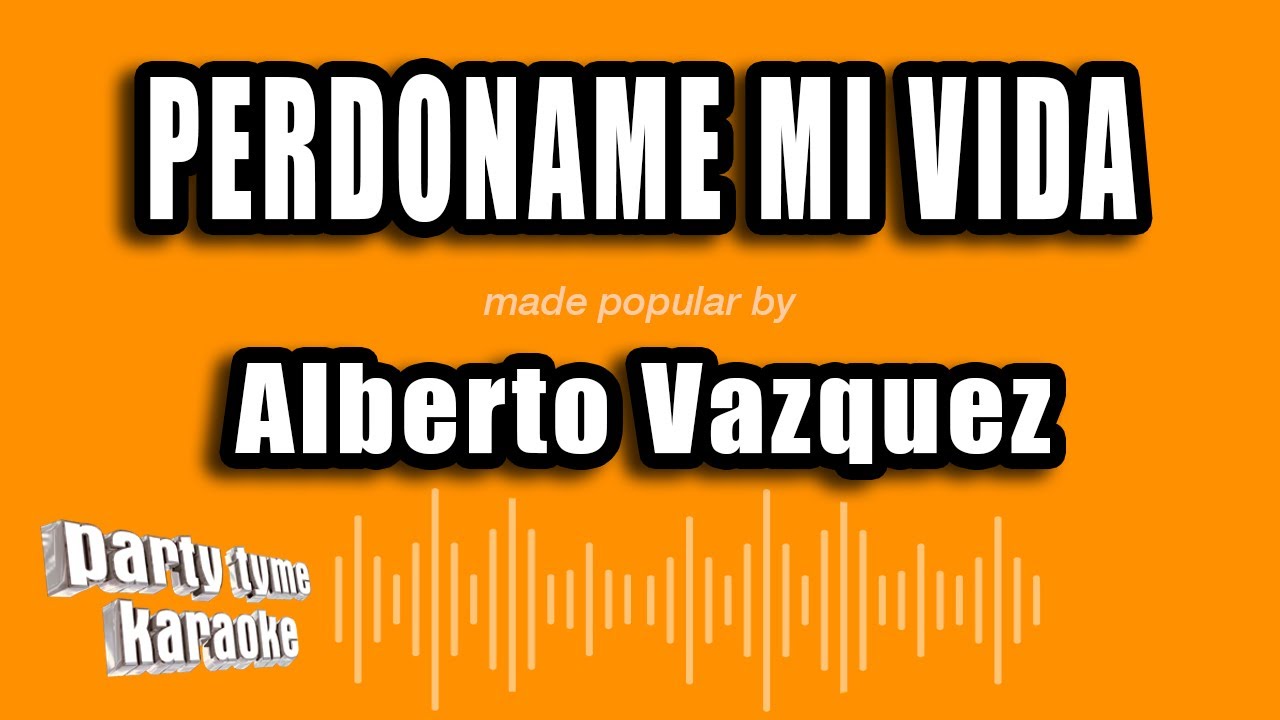 Alberto Vazquez - Perdoname Mi Vida (Versión Karaoke)
