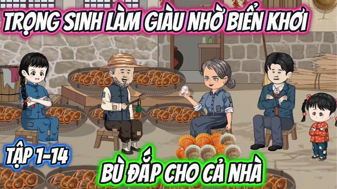 Trọng Sinh Làm Giàu Nhờ Biển Khơi Bù Đắp Cho Cả Nhà. Tập 1-14 | Tiểu Hà Review